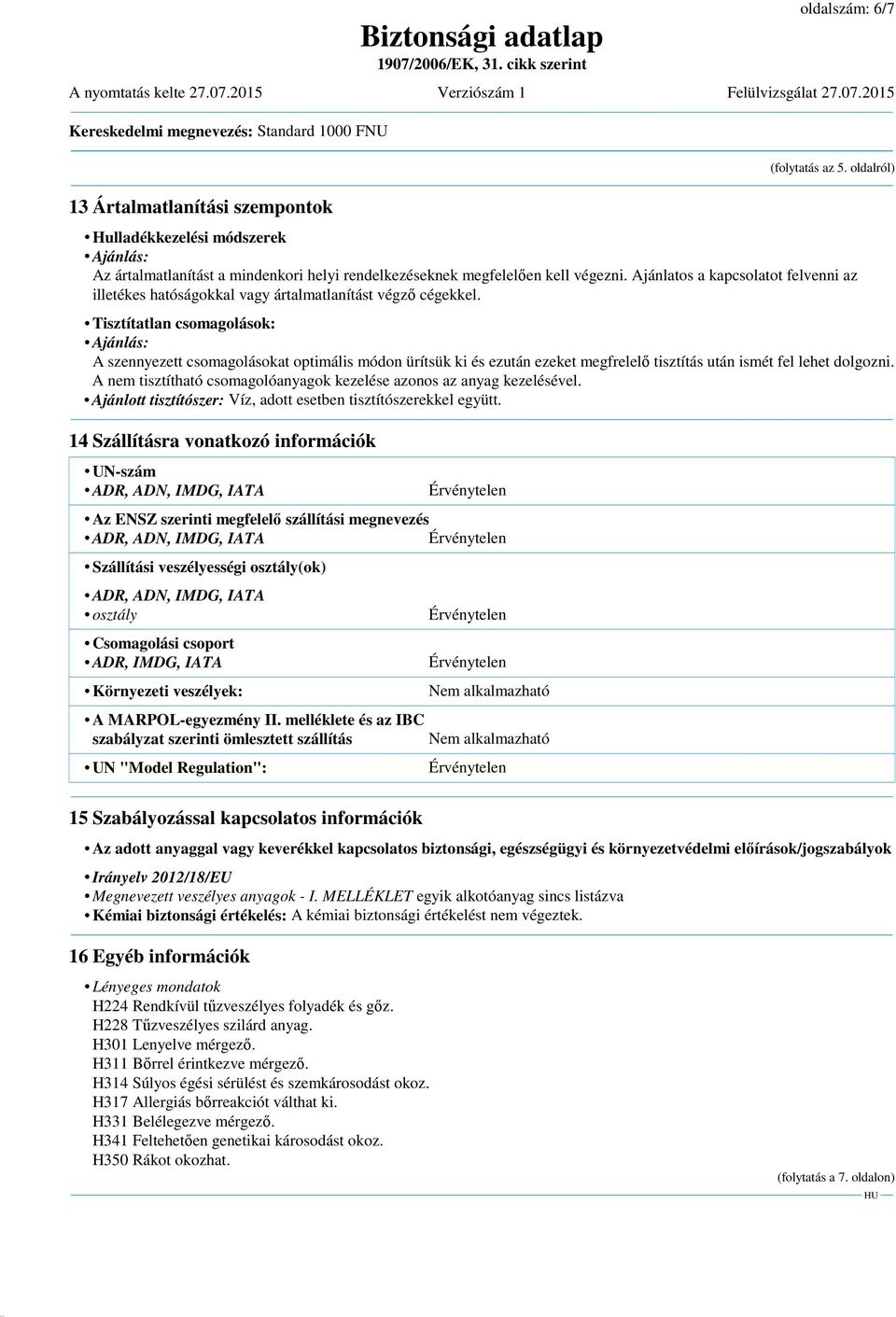 Tisztítatlan csomagolások: Ajánlás: A szennyezett csomagolásokat optimális módon ürítsük ki és ezután ezeket megfrelelő tisztítás után ismét fel lehet dolgozni.