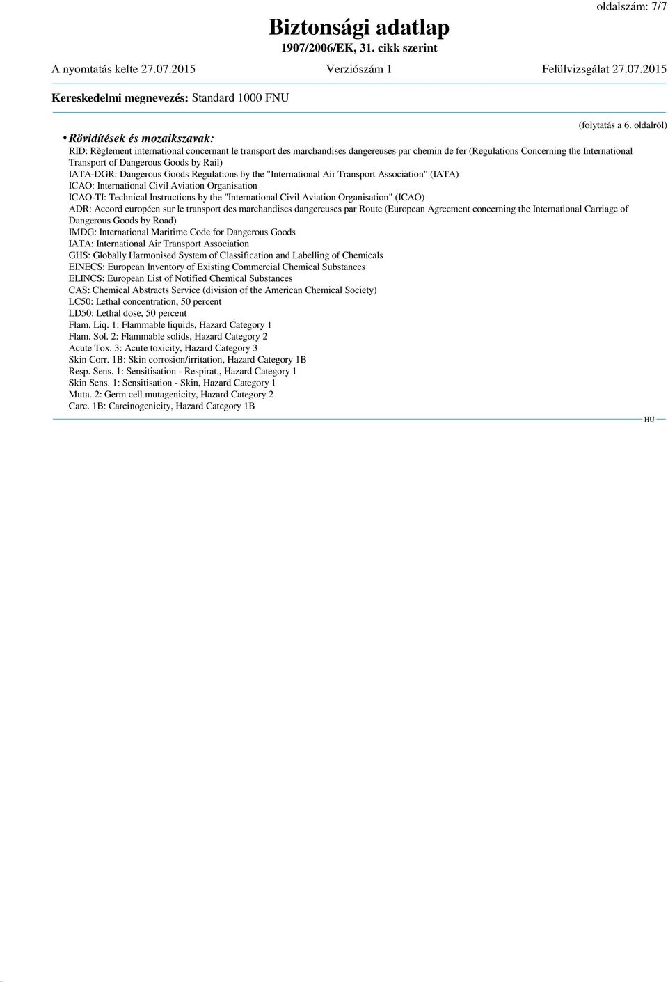 Dangerous Goods by Rail) IATA-DGR: Dangerous Goods Regulations by the "International Air Transport Association" (IATA) ICAO: International Civil Aviation Organisation ICAO-TI: Technical Instructions