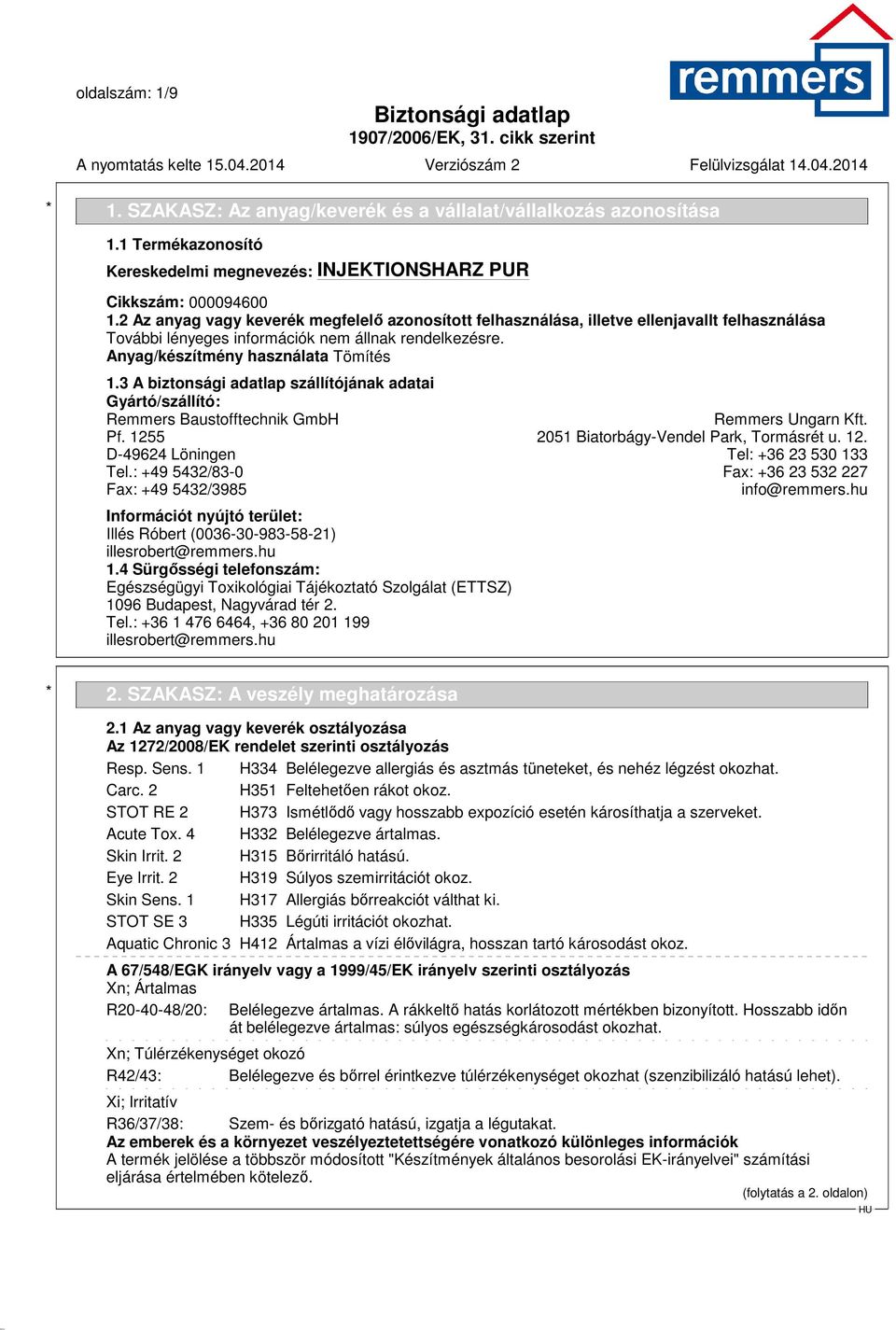 3 A biztonsági adatlap szállítójának adatai Gyártó/szállító: Remmers Baustofftechnik GmbH Remmers Ungarn Kft. Pf. 1255 2051 Biatorbágy-Vendel Park, Tormásrét u. 12. D-49624 Löningen Tel: +36 23 530 133 Tel.