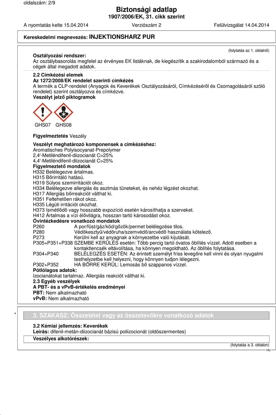 2 Címkézési elemek Az 1272/2008/EK rendelet szerinti címkézés A termék a CLP-rendelet (Anyagok és Keverékek Osztályozásáról, Címkézéséről és Csomagolásáról szóló rendelet) szerint osztályozva és