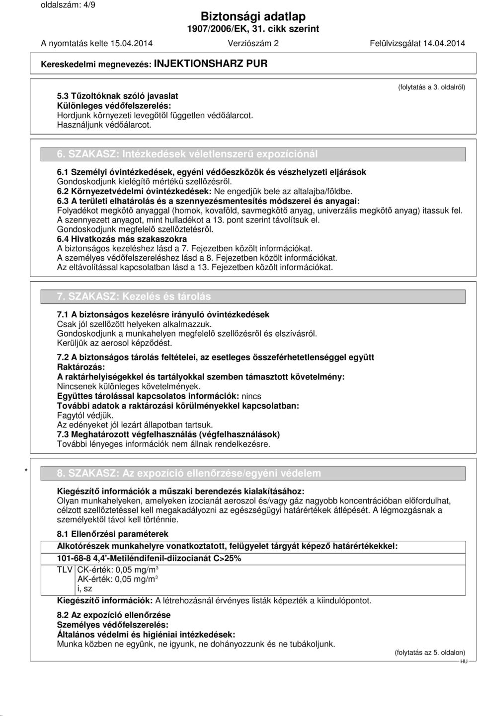 6.3 A területi elhatárolás és a szennyezésmentesítés módszerei és anyagai: Folyadékot megkötő anyaggal (homok, kovaföld, savmegkötő anyag, univerzális megkötő anyag) itassuk fel.