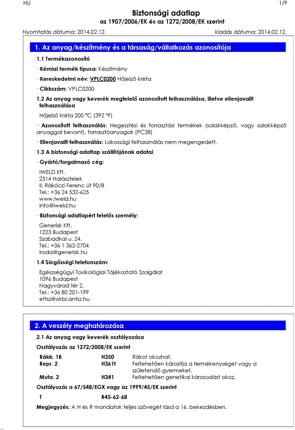 2 Az anyag vagy keverék megfelelő azonosított felhasználása, illetve ellenjavallt felhasználása Hőjelző kréta 200 C (392 F) Azonosított felhasználás: Hegesztési és forrasztási termékek (salakképző,