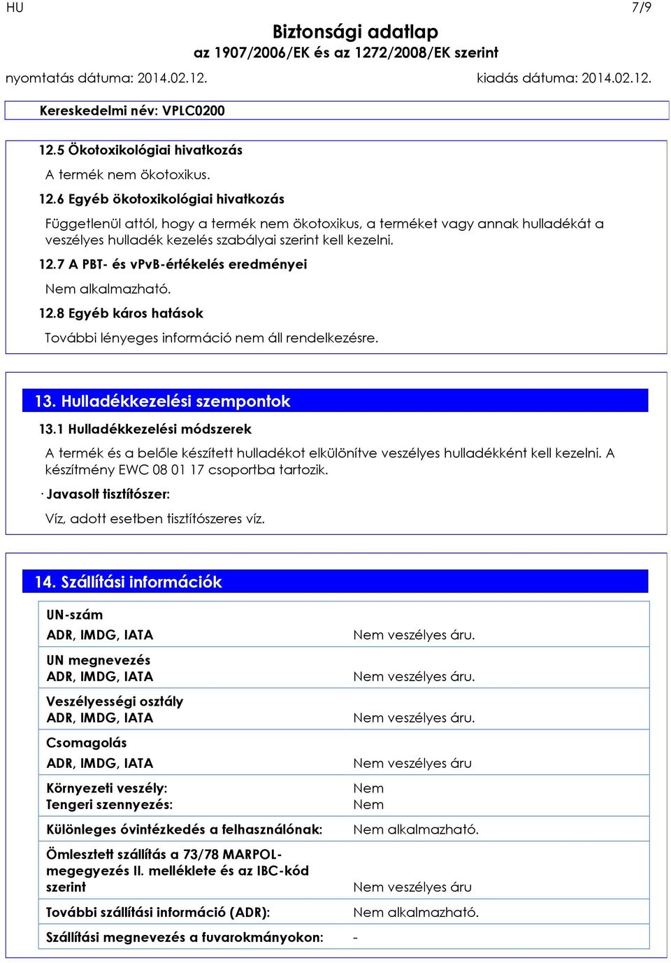 1 Hulladékkezelési módszerek A termék és a belőle készített hulladékot elkülönítve veszélyes hulladékként kell kezelni. A készítmény EWC 08 01 17 csoportba tartozik.