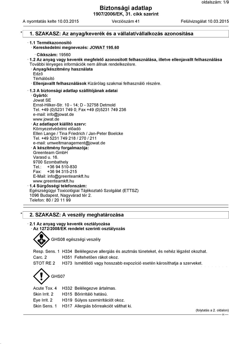 részére. 1.3 A biztonsági adatlap szállítójának adatai Gyártó: Jowat SE Ernst-ilker-Str. 10-14; D - 32758 Detmold Tel. +49 (0)5231 749 0; Fax +49 (0)5231 749 236 e-mail: info@jowat.