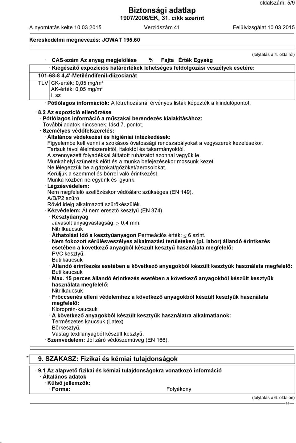 mg/m 3 AK-érték: 0,05 mg/m 3 i, sz Pótlólagos információk: A létrehozásnál érvényes listák képezték a kiindulópontot. 8.