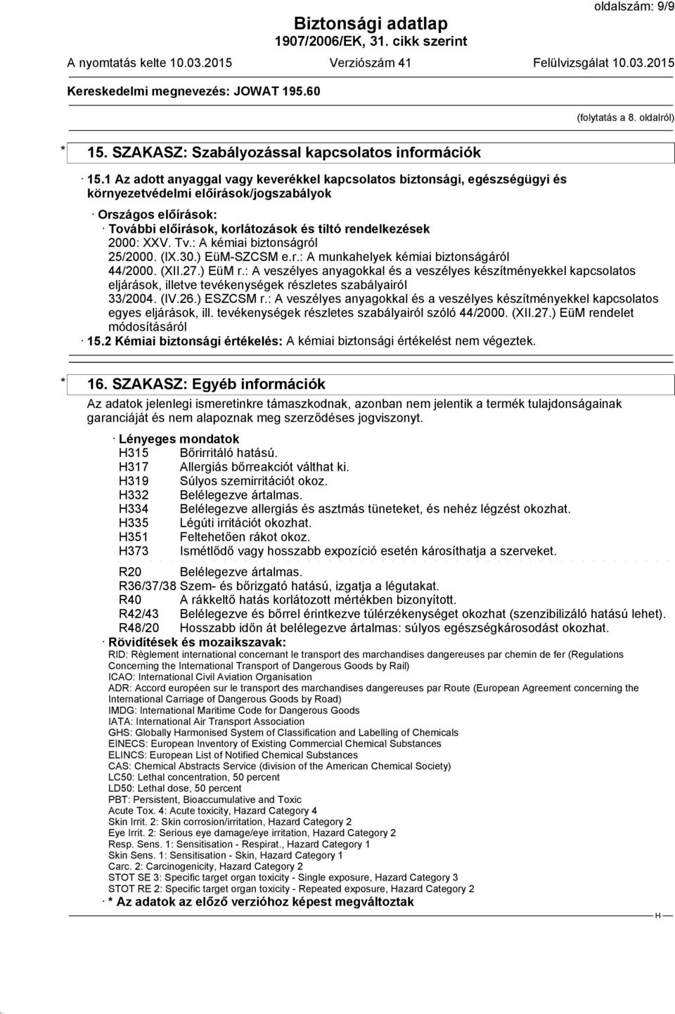 XXV. Tv.: A kémiai biztonságról 25/2000. (IX.30.) EüM-SZCSM e.r.: A munkahelyek kémiai biztonságáról 44/2000. (XII.27.) EüM r.