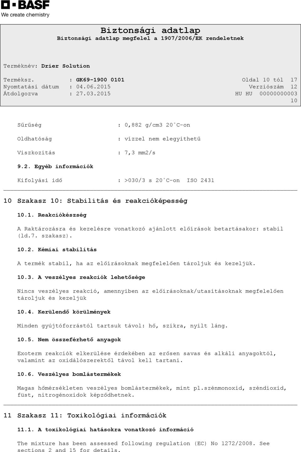 Kémiai stabilitás A termék stabil, ha az előírásoknak megfelelően tároljuk és kezeljük. 10.3.