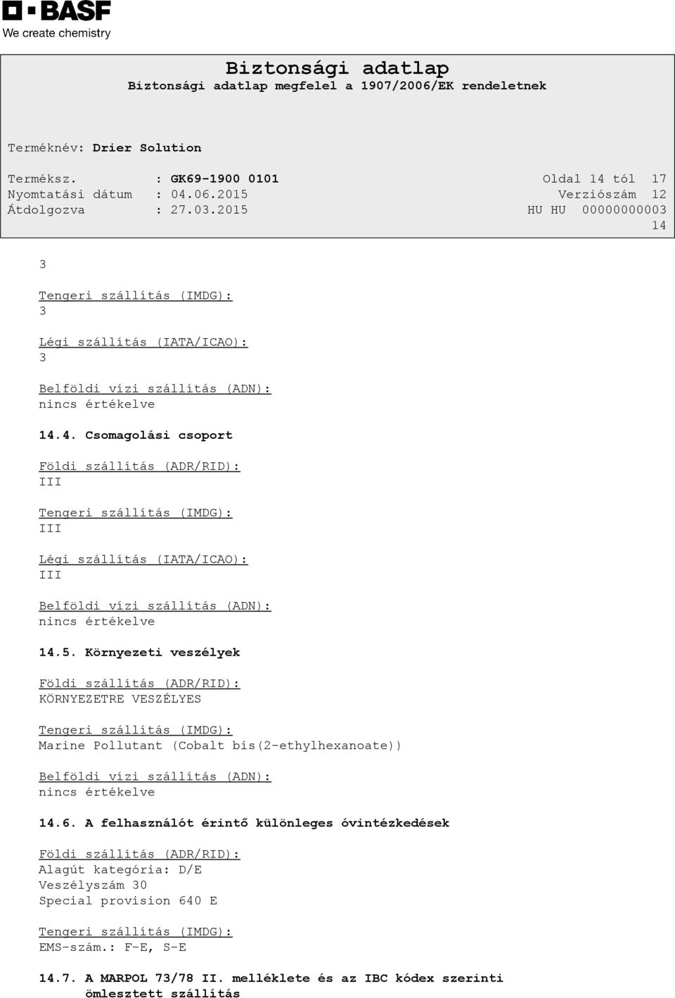 5. Környezeti veszélyek Földi szállítás (ADR/RID): KÖRNYEZETRE VESZÉLYES Tengeri szállítás (IMDG): Marine Pollutant (Cobalt bis(2-ethylhexanoate)) Belföldi vízi szállítás (ADN): nincs értékelve 14.