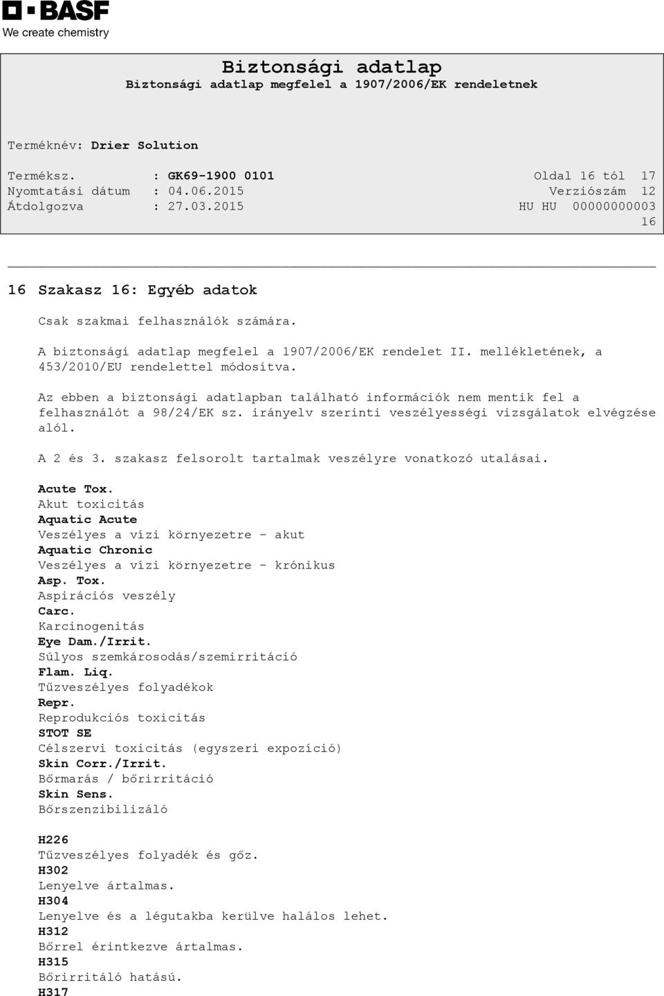 irányelv szerinti veszélyességi vizsgálatok elvégzése alól. A 2 és 3. szakasz felsorolt tartalmak veszélyre vonatkozó utalásai. Acute Tox.