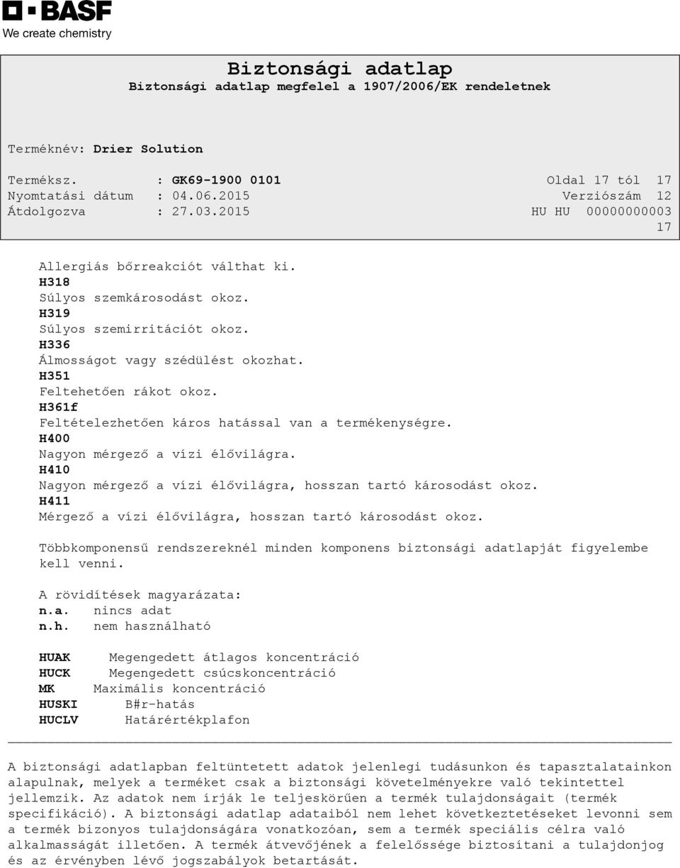 H411 Mérgező a vízi élővilágra, hosszan tartó károsodást okoz. Többkomponensű rendszereknél minden komponens biztonsági adatlapját figyelembe kell venni. A rövidítések magyarázata: n.a. nincs adat n.