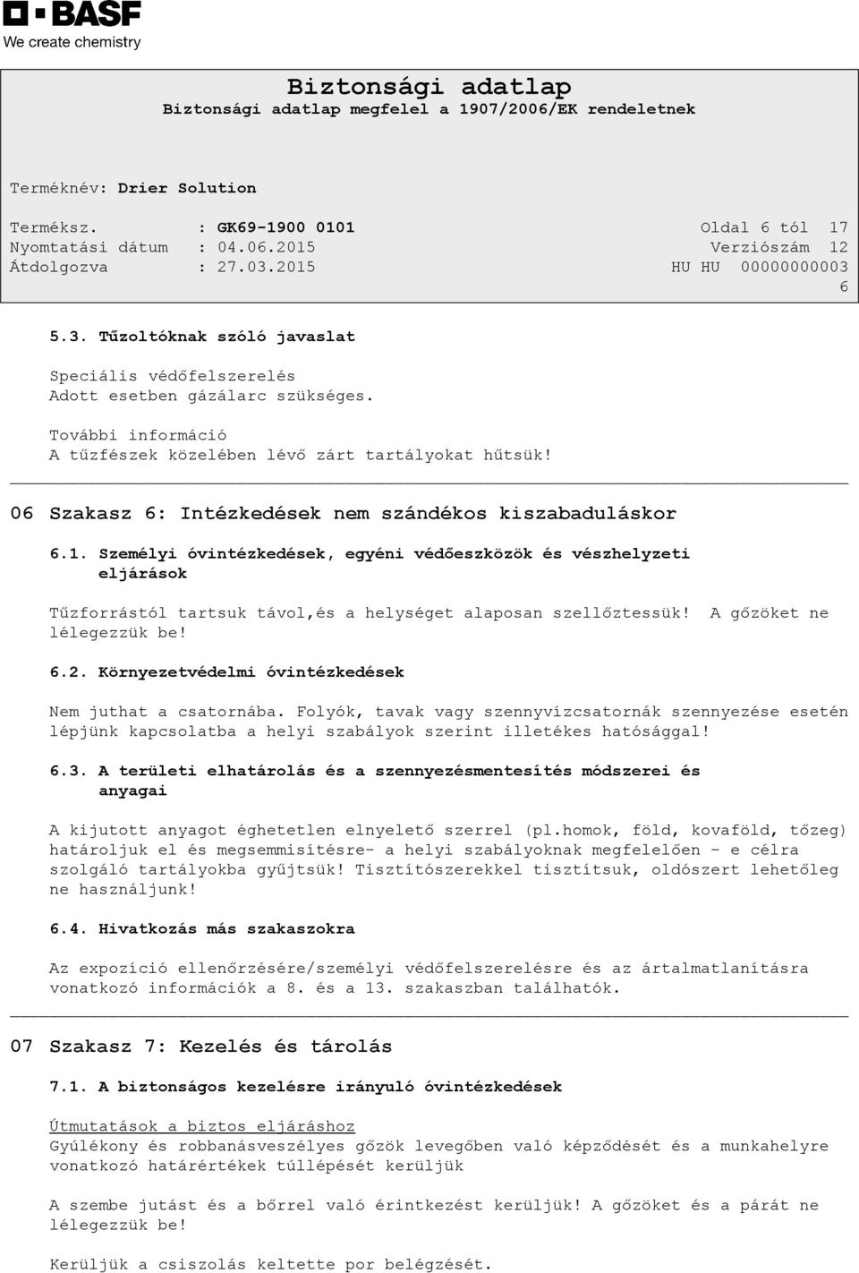 Személyi óvintézkedések, egyéni védőeszközök és vészhelyzeti eljárások Tűzforrástól tartsuk távol,és a helységet alaposan szellőztessük! A gőzöket ne lélegezzük be! 6.2.