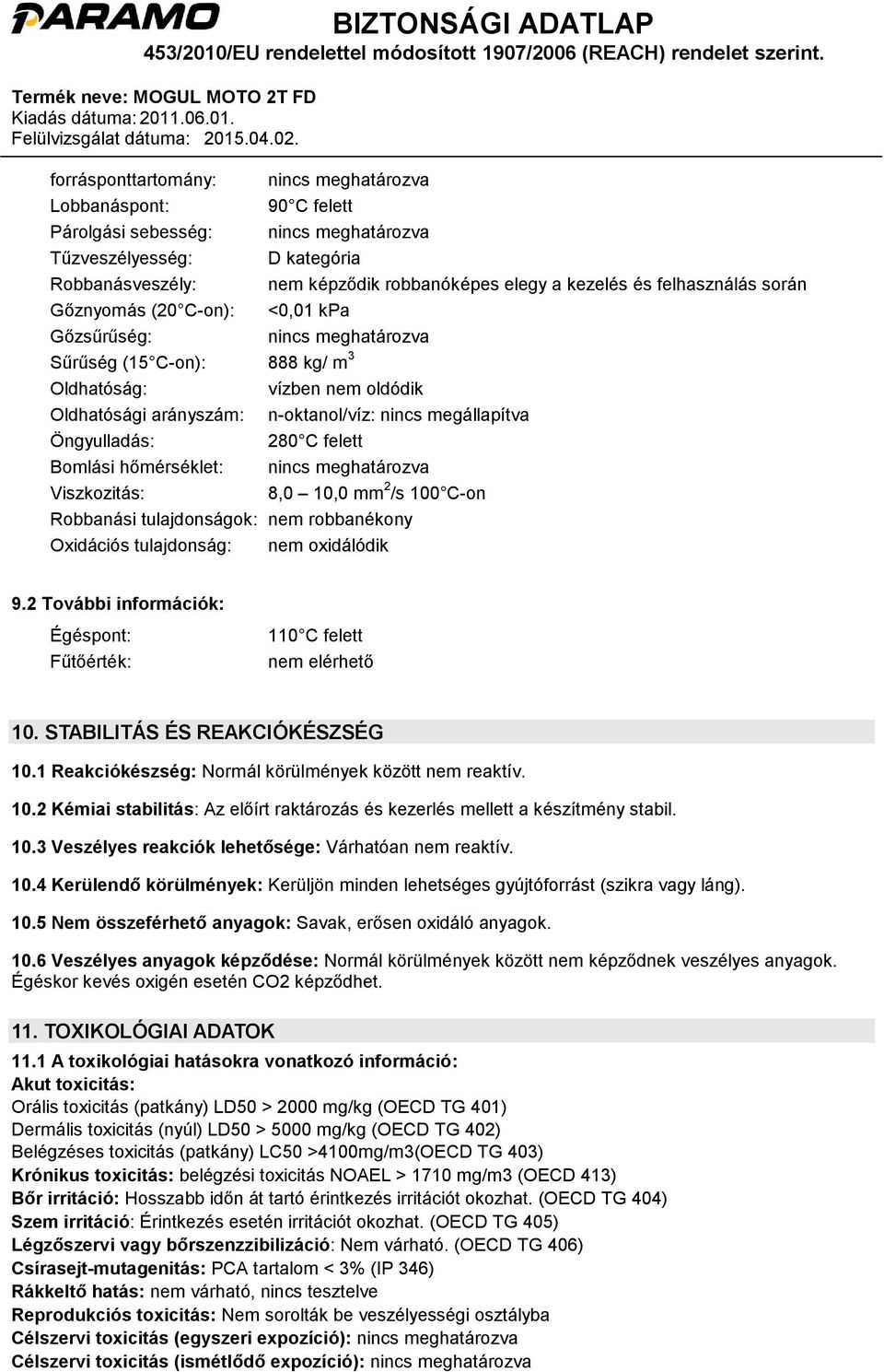 Öngyulladás: 280 C felett Bomlási hőmérséklet: nincs meghatározva Viszkozitás: 8,0 10,0 mm 2 /s 100 C-on Robbanási tulajdonságok: nem robbanékony Oxidációs tulajdonság: nem oxidálódik 9.