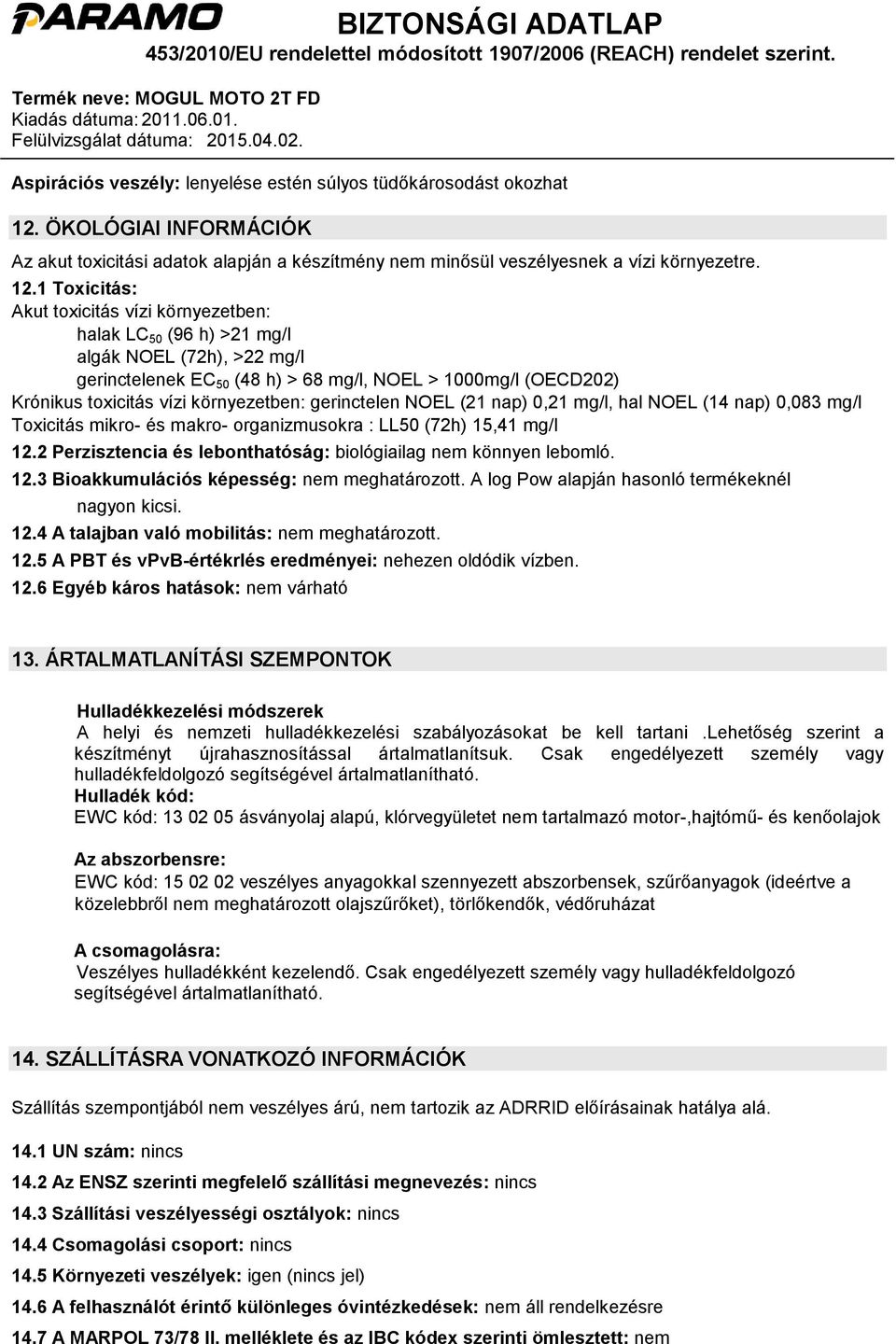 1 Toxicitás: Akut toxicitás vízi környezetben: halak LC 50 (96 h) >21 mg/l algák NOEL (72h), >22 mg/l gerinctelenek EC 50 (48 h) > 68 mg/l, NOEL > 1000mg/l (OECD202) Krónikus toxicitás vízi