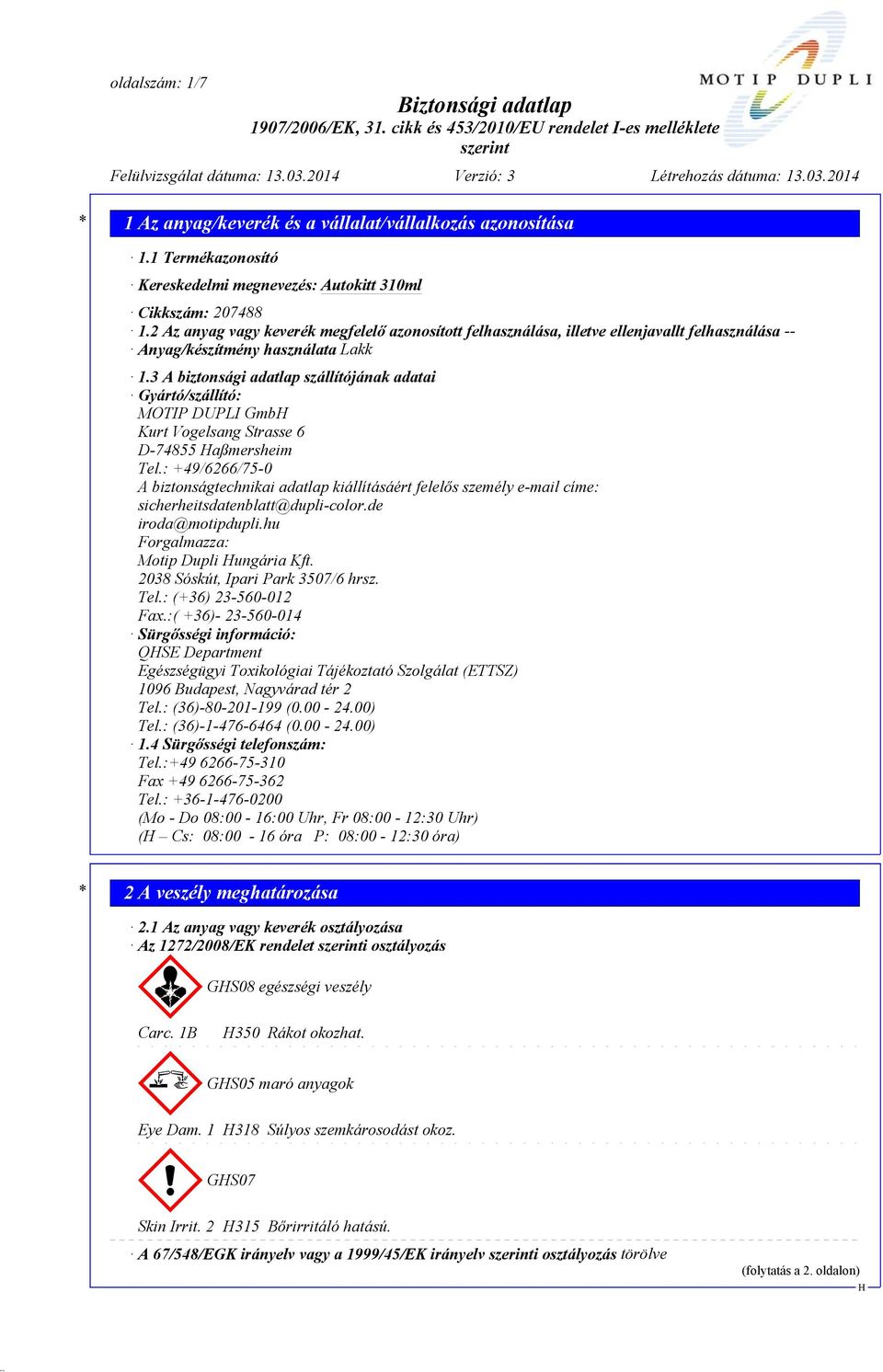 3 A biztonsági adatlap szállítójának adatai Gyártó/szállító: MOTIP DUPLI Gmb Kurt Vogelsang Strasse 6 D-74855 aßmersheim Tel.