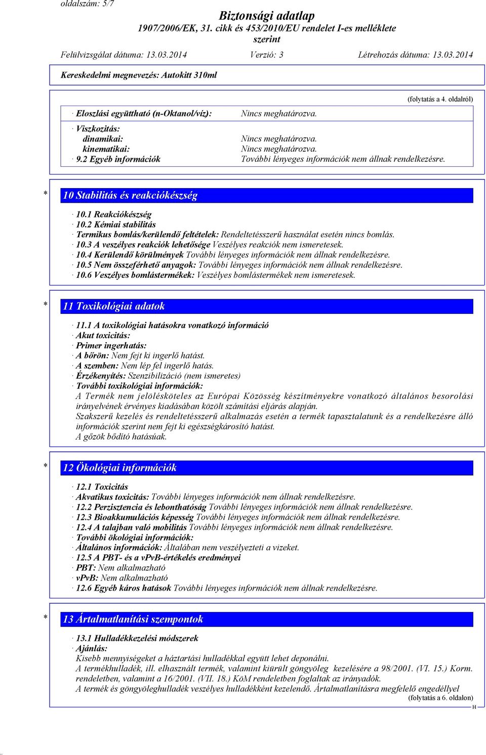5 Nem összeférhető anyagok: 10.6 Veszélyes bomlástermékek: Veszélyes bomlástermékek nem ismeretesek. * 11 Toxikológiai adatok 11.