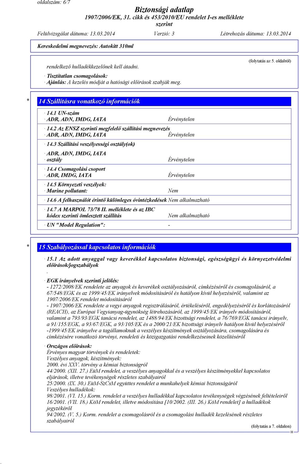 3 Szállítási veszélyességi osztály(ok) ADR, ADN, IMDG, IATA osztály Érvénytelen 14.4 Csomagolási csoport ADR, IMDG, IATA Érvénytelen 14.5 Környezeti veszélyek: Marine pollutant: Nem 14.