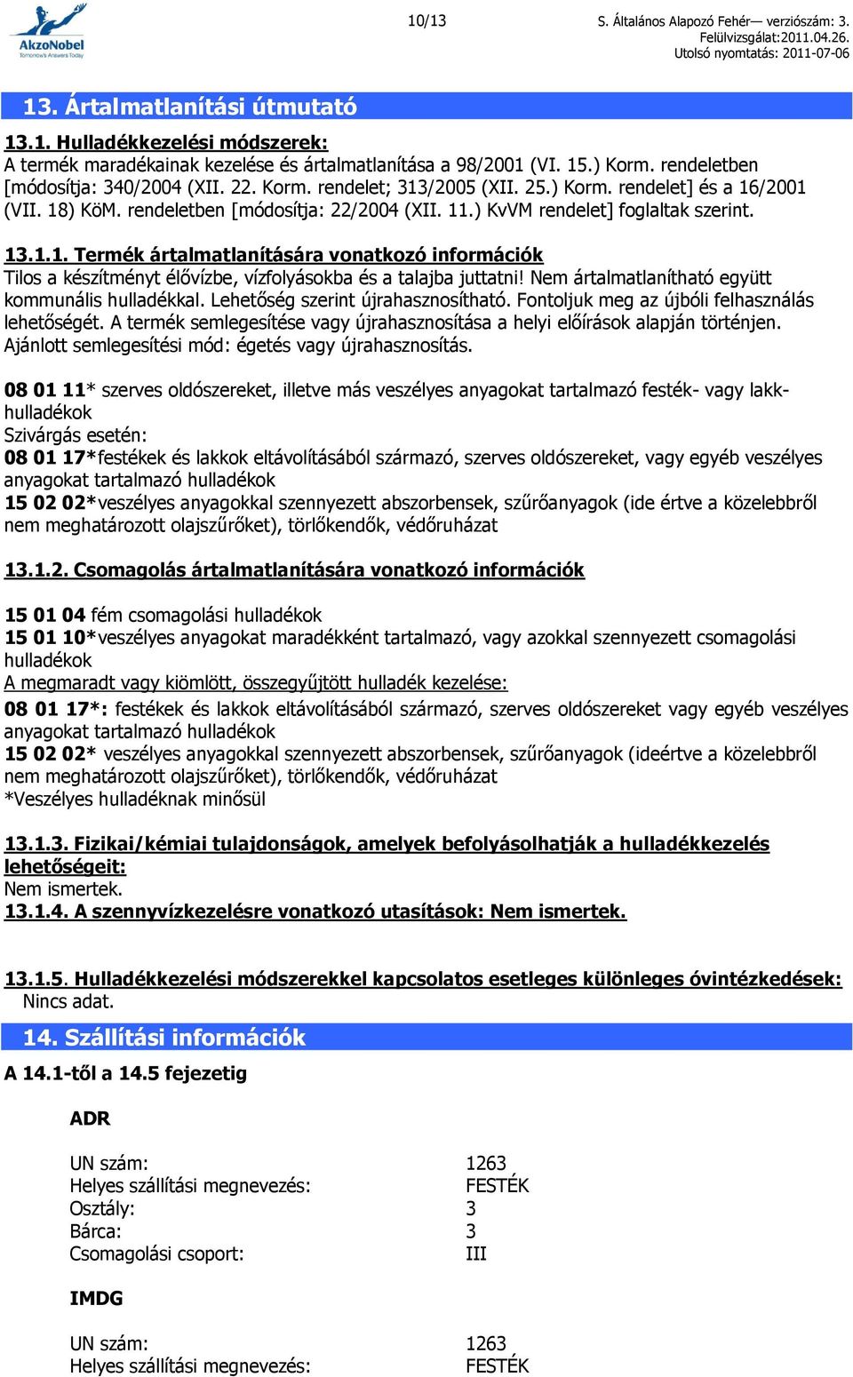 13.1.1. Termék ártalmatlanítására vonatkozó információk Tilos a készítményt élővízbe, vízfolyásokba és a talajba juttatni! Nem ártalmatlanítható együtt kommunális hulladékkal.