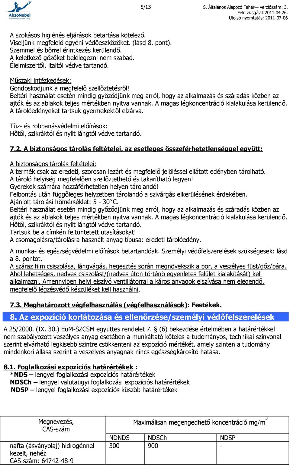 Beltéri használat esetén mindig győződjünk meg arról, hogy az alkalmazás és száradás közben az ajtók és az ablakok teljes mértékben nyitva vannak. A magas légkoncentráció kialakulása kerülendő.