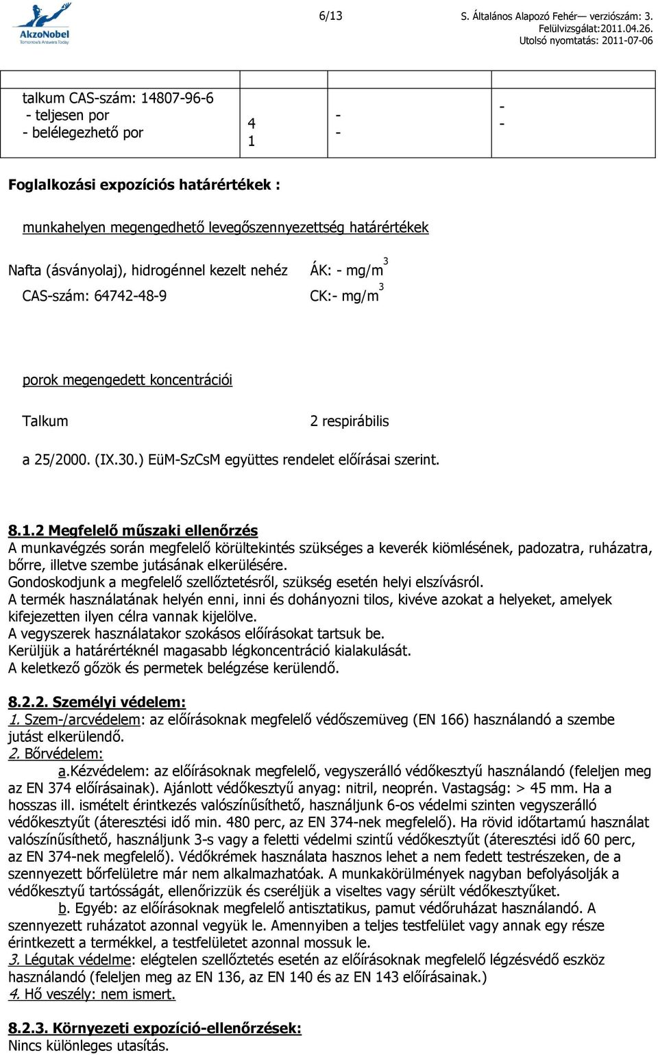 hidrogénnel kezelt nehéz ÁK: - mg/m 3 CAS-szám: 64742-48-9 CK:- mg/m 3 porok megengedett koncentrációi Talkum 2 respirábilis a 25/2000. (IX.30.) EüM-SzCsM együttes rendelet előírásai szerint. 8.1.