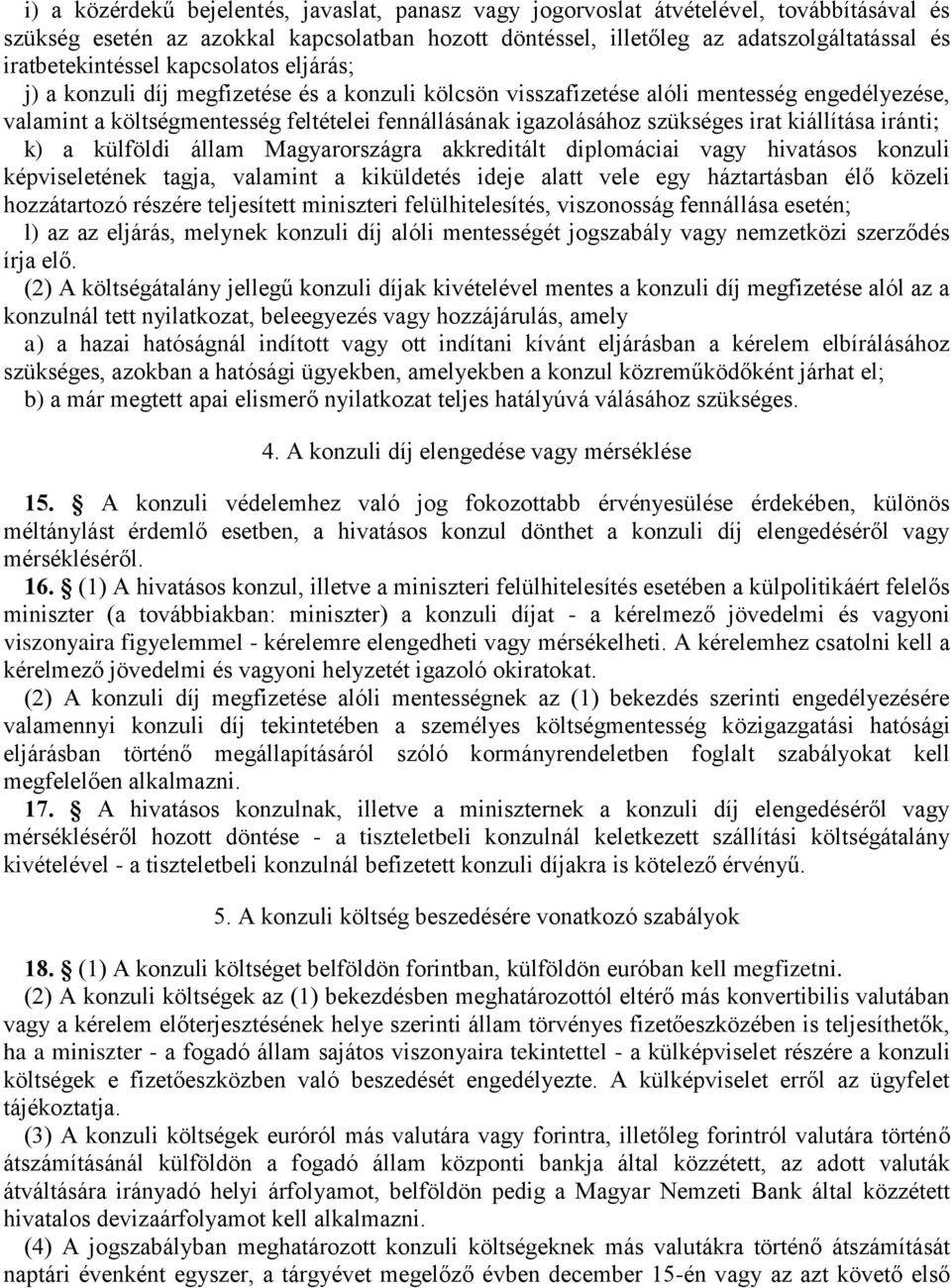 igazolásához szükséges irat kiállítása iránti; k) a külföldi állam Magyarországra akkreditált diplomáciai vagy hivatásos konzuli képviseletének tagja, valamint a kiküldetés ideje alatt vele egy