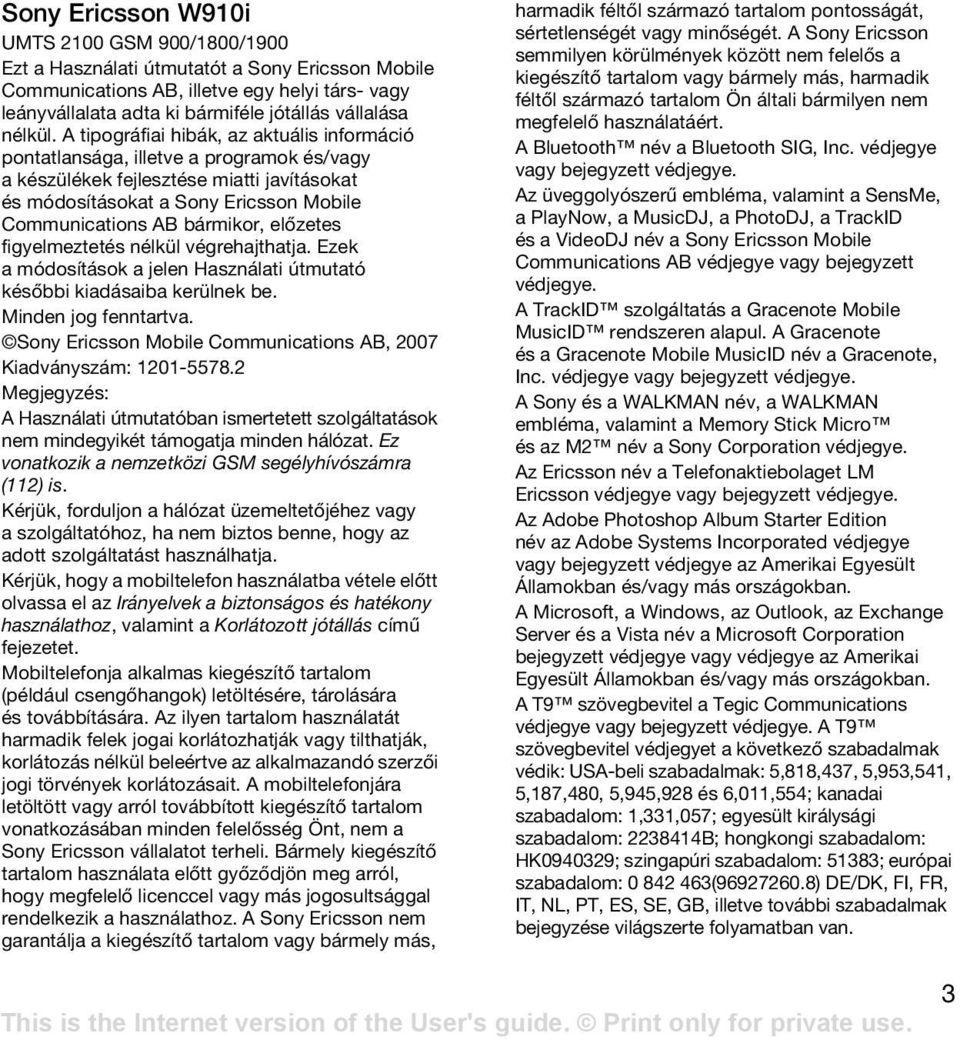 A tipográfiai hibák, az aktuális információ pontatlansága, illetve a programok és/vagy a készülékek fejlesztése miatti javításokat és módosításokat a Sony Ericsson Mobile Communications AB bármikor,