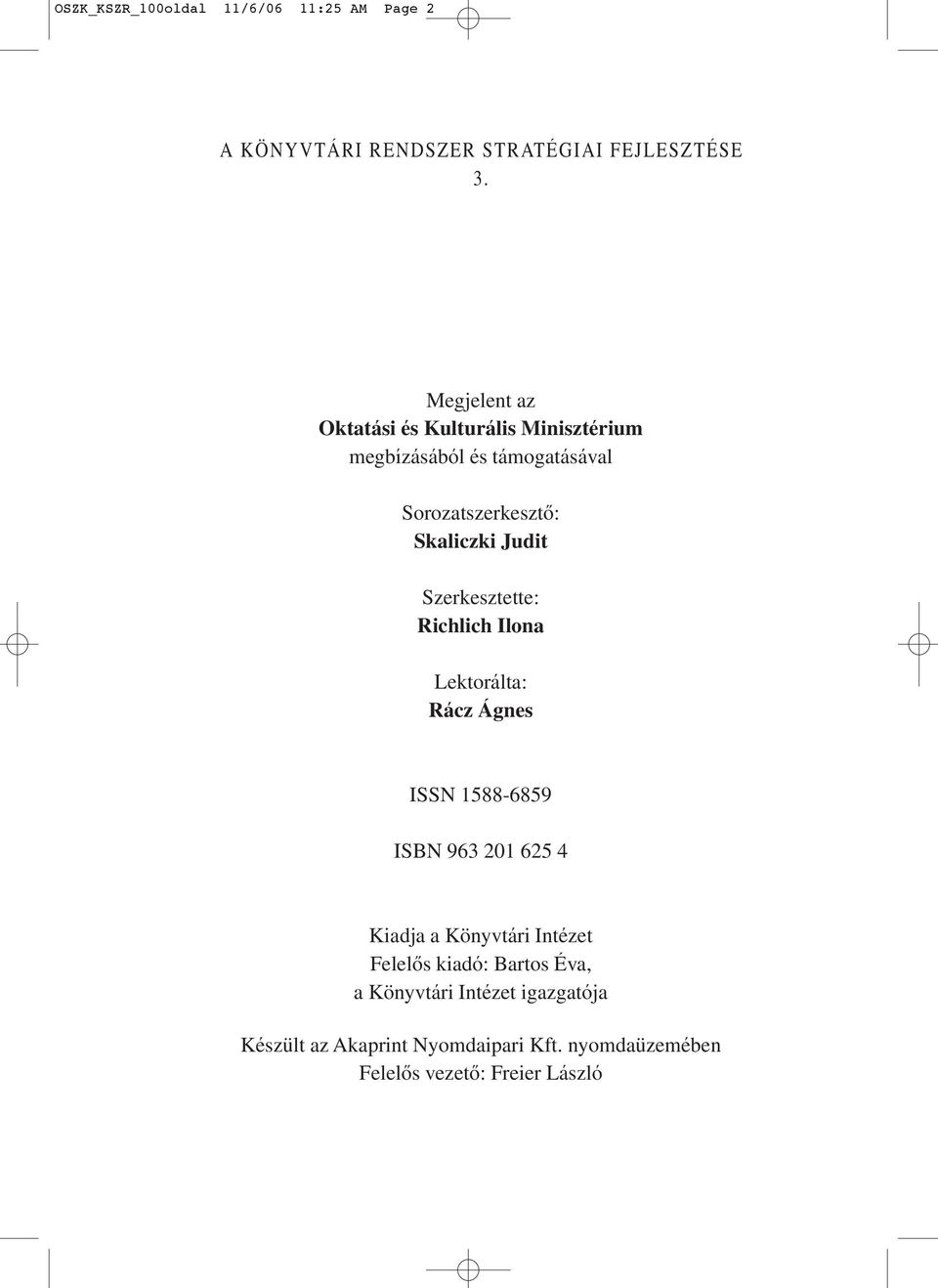 Szerkesztette: Richlich Ilona Lektorálta: Rácz Ágnes ISSN 1588-6859 ISBN 963 201 625 4 Kiadja a Könyvtári Intézet