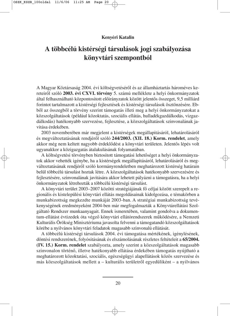 számú melléklete a helyi önkormányzatok által felhasználható központosított elôirányzatok között jelentôs összeget, 9,5 milliárd forintot tartalmazott a kistérségi fejlesztések és kistérségi