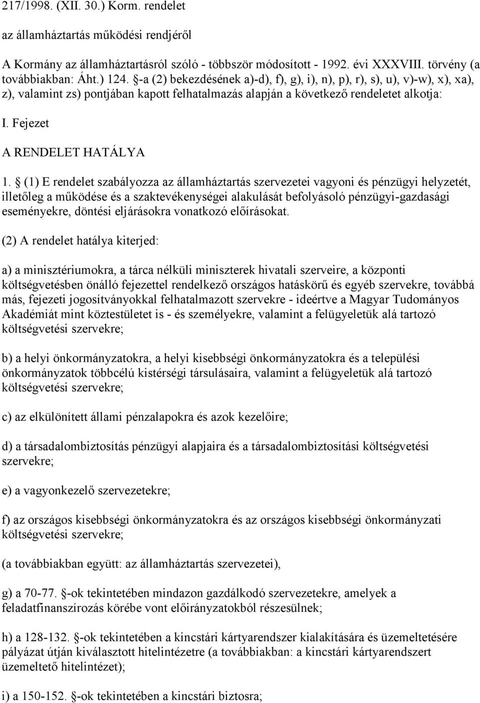 (1) E rendelet szabályozza az államháztartás szervezetei vagyoni és pénzügyi helyzetét, iletőleg a működése és a szaktevékenységei alakulását befolyásoló pénzügyi-gazdasági eseményekre, döntési