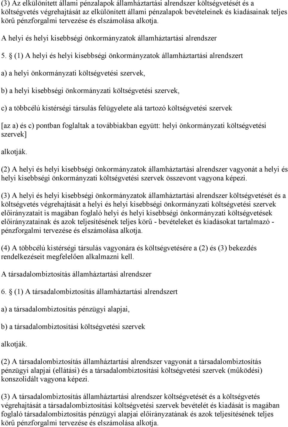 (1) A helyi és helyi kisebbségi önkormányzatok államháztartási alrendszert a) a helyi önkormányzati költségvetési szervek, b) a helyi kisebbségi önkormányzati költségvetési szervek, c) a többcélú