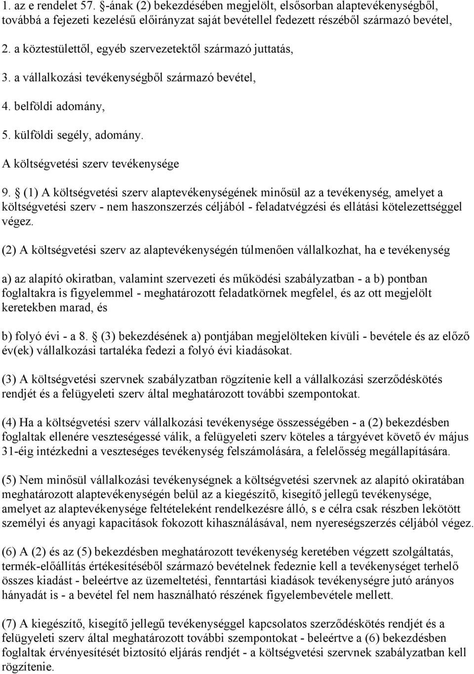 (1) A költségvetési szerv alaptevékenységének minősül az a tevékenység, amelyet a költségvetési szerv - nem haszonszerzés céljából - feladatvégzési és ellátási kötelezettséggel végez.