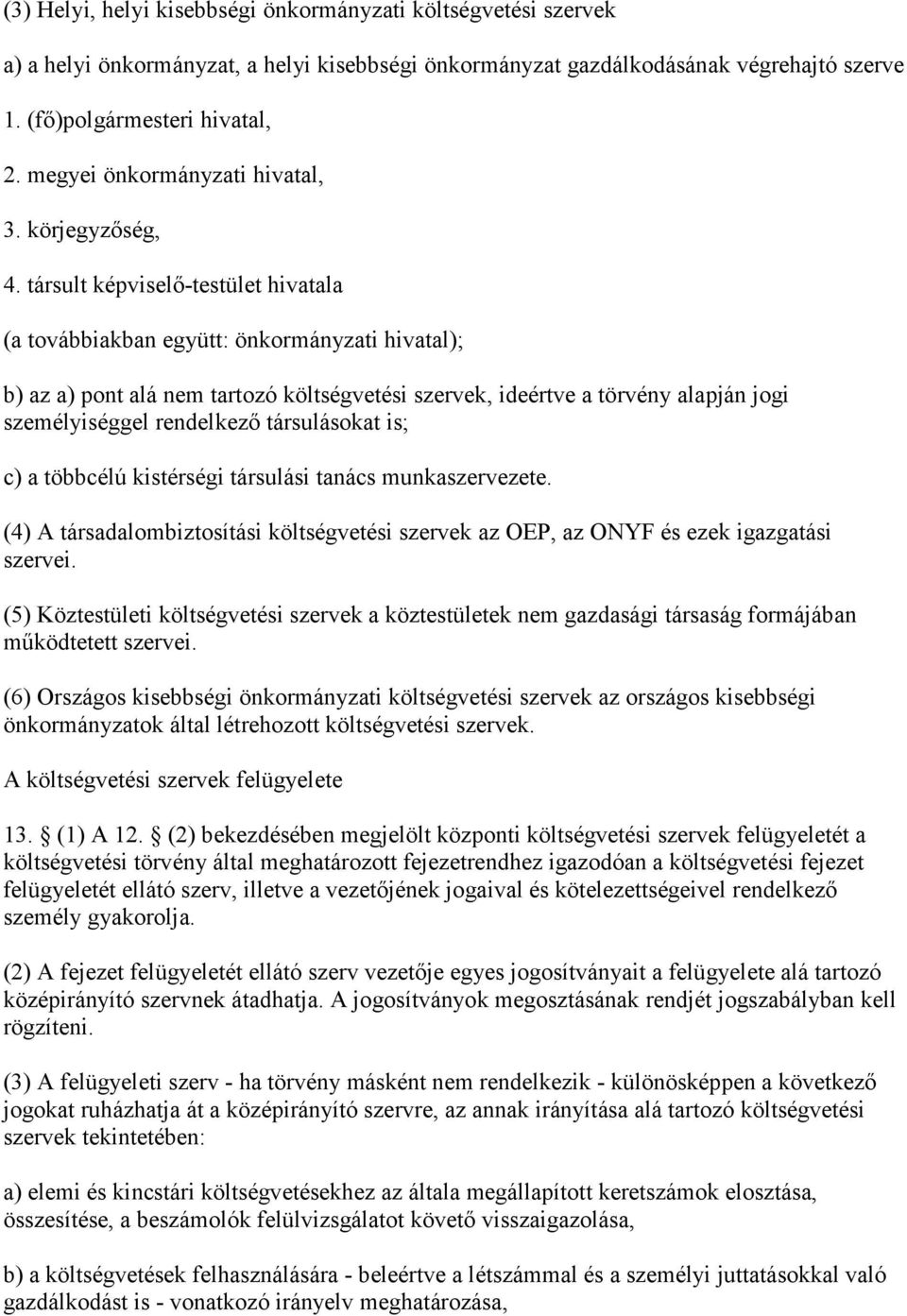 társult képviselő-testület hivatala (a továbbiakban együtt: önkormányzati hivatal); b) az a) pont alá nem tartozó költségvetési szervek, ideértve a törvény alapján jogi személyiséggel rendelkező