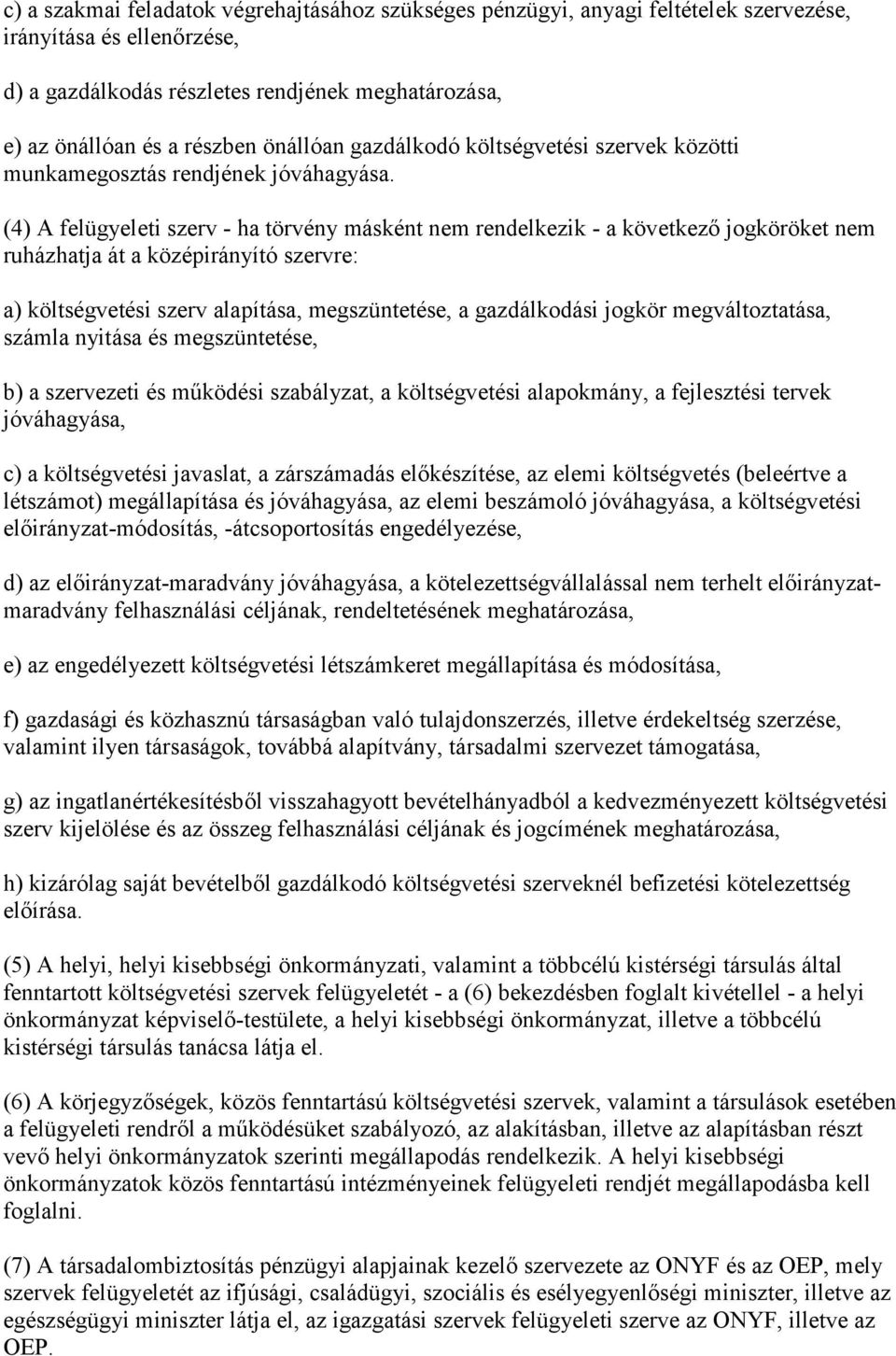 (4) A felügyeleti szerv - ha törvény másként nem rendelkezik - a következő jogköröket nem ruházhatja át a középirányító szervre: a) költségvetési szerv alapítása, megszüntetése, a gazdálkodási jogkör