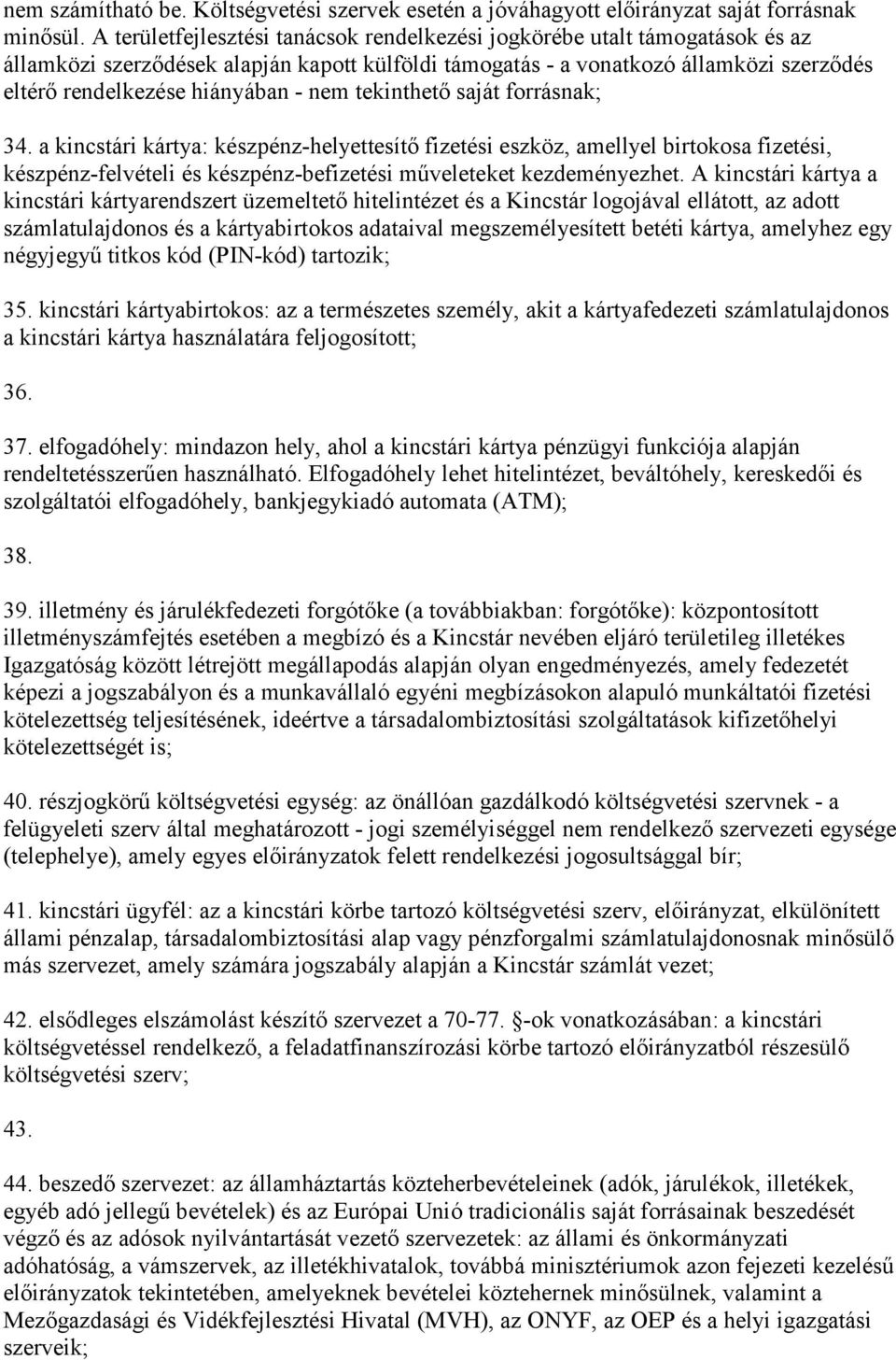 tekinthető saját forásnak; 34. a kincstári kártya: készpénz-helyetesítő fizetési eszköz, amelyel birtokosa fizetési, készpénz-felvételi és készpénz-befizetési műveleteket kezdeményezhet.