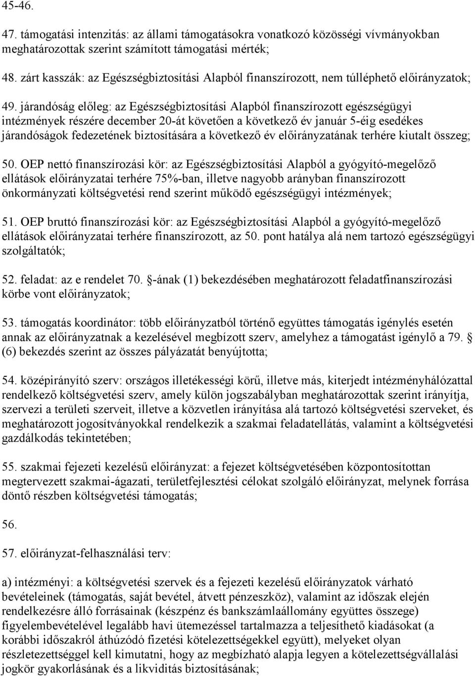 járandóság előleg: az Egészségbiztosítási Alapból finanszírozot egészségügyi intézmények részére december 20-át követően a következő év január 5-éig esedékes járandóságok fedezetének biztosítására a