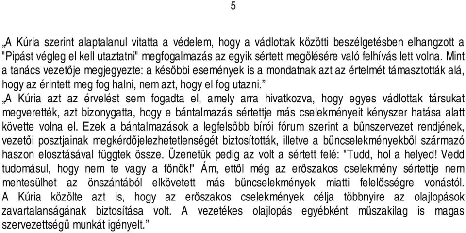 A Kúria azt az érvelést sem fogadta el, amely arra hivatkozva, hogy egyes vádlottak társukat megverették, azt bizonygatta, hogy e bántalmazás sértettje más cselekményeit kényszer hatása alatt követte