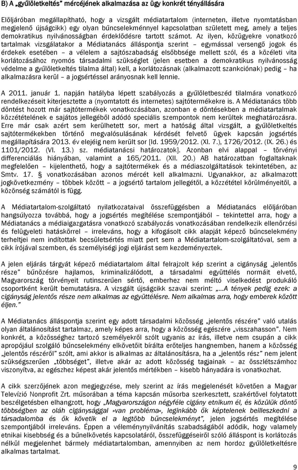 Az ilyen, közügyekre vonatkozó tartalmak vizsgálatakor a Médiatanács álláspontja szerint egymással versengő jogok és érdekek esetében a vélelem a sajtószabadság elsőbbsége mellett szól, és a közéleti