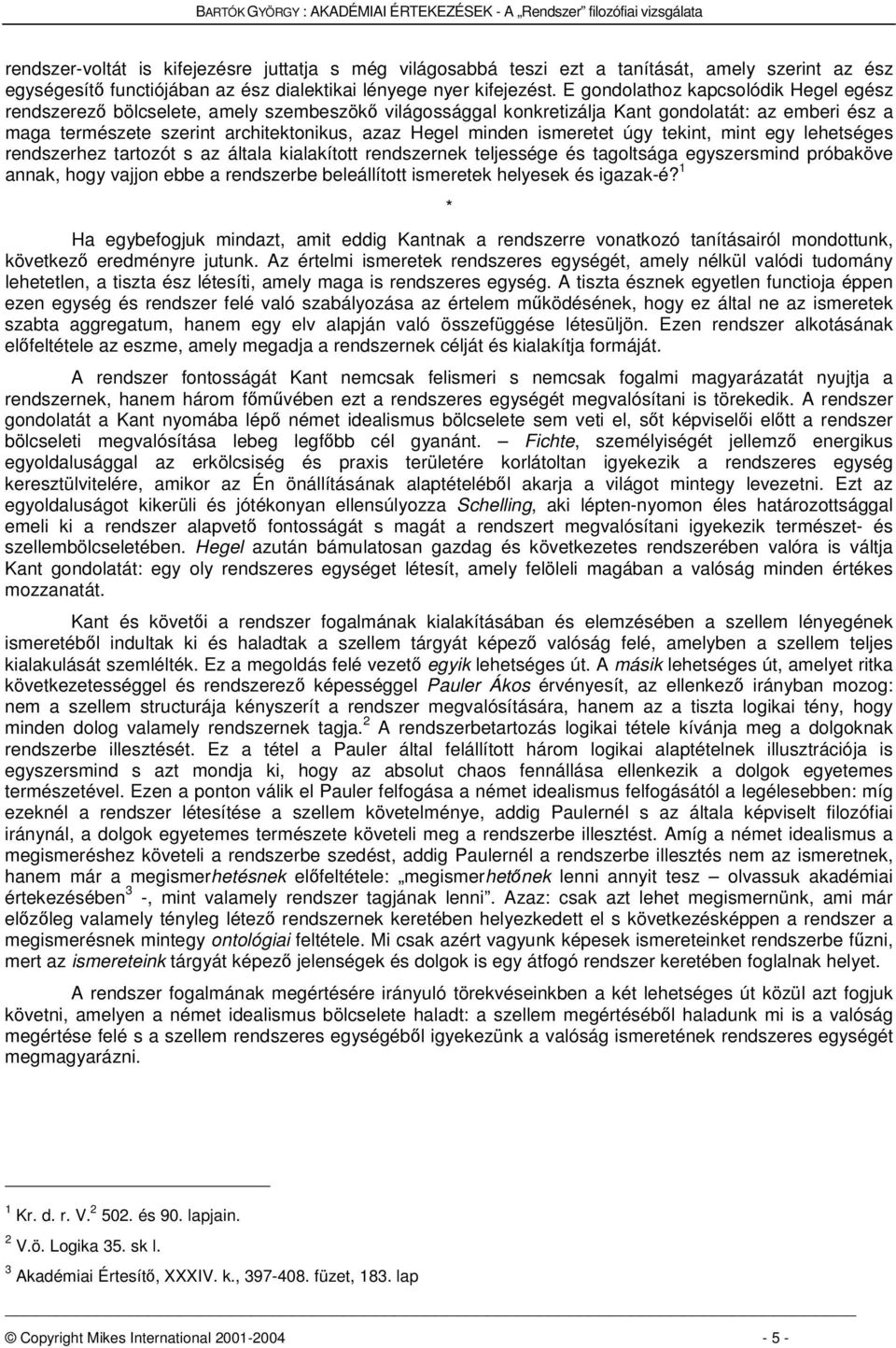 E gondolathoz kapcsolódik Hegel egész rendszerez bölcselete, amely szembeszök világossággal konkretizálja Kant gondolatát: az emberi ész a maga természete szerint architektonikus, azaz Hegel minden