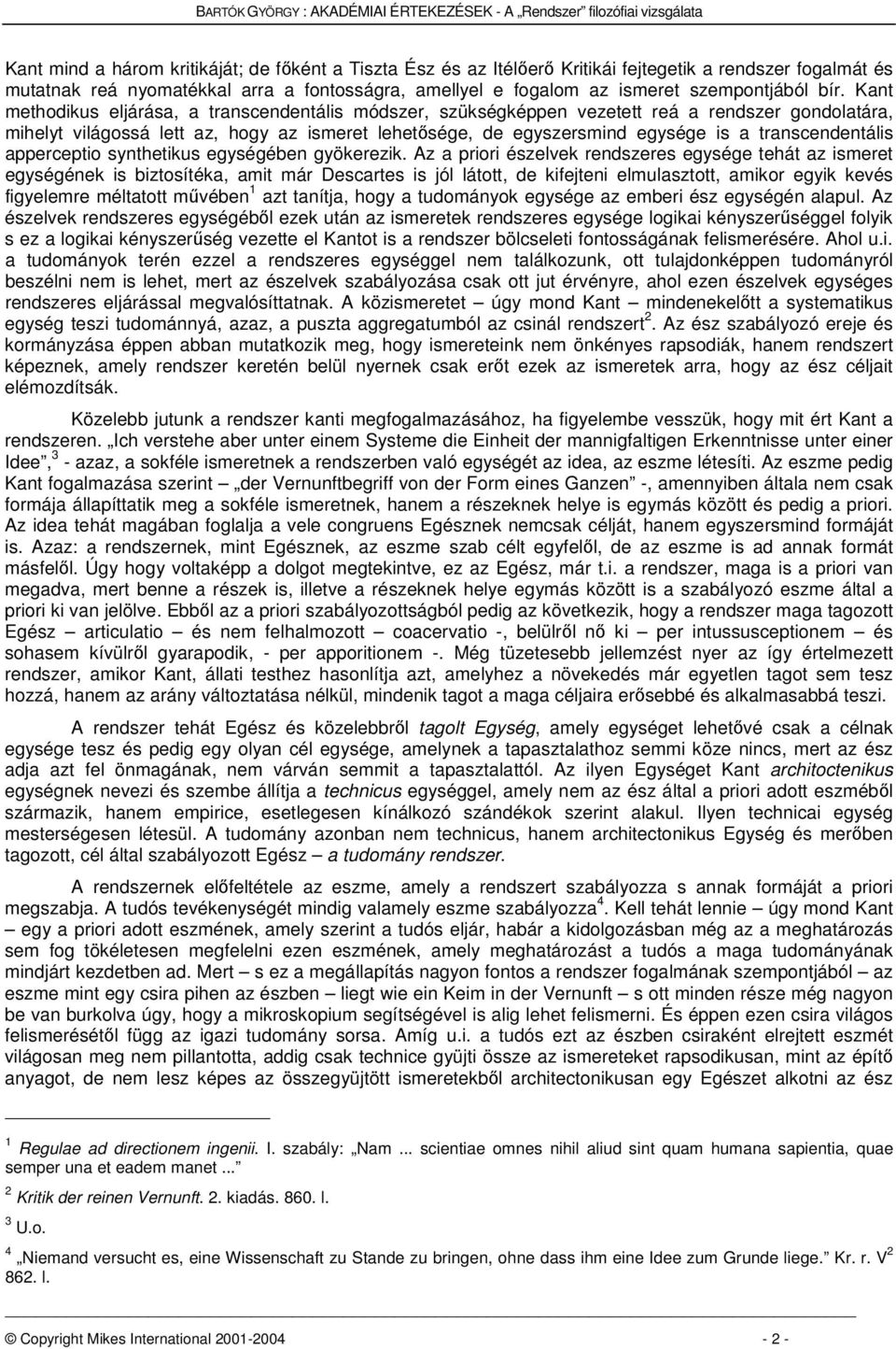 Kant methodikus eljárása, a transcendentális módszer, szükségképpen vezetett reá a rendszer gondolatára, mihelyt világossá lett az, hogy az ismeret lehetsége, de egyszersmind egysége is a