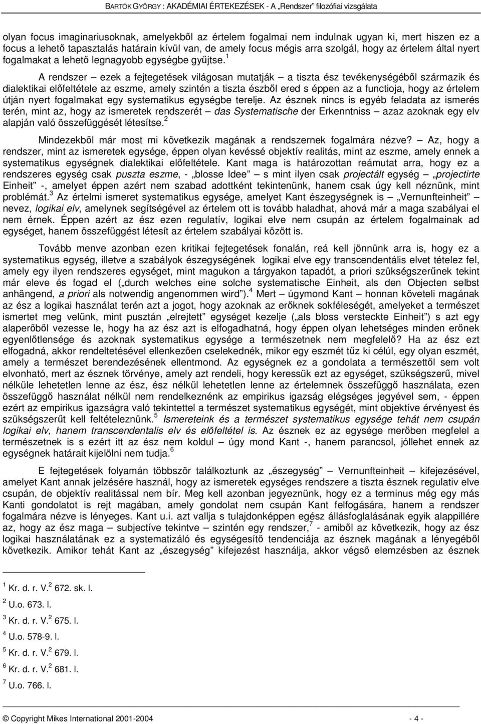 1 A rendszer ezek a fejtegetések világosan mutatják a tiszta ész tevékenységébl származik és dialektikai elfeltétele az eszme, amely szintén a tiszta észbl ered s éppen az a functioja, hogy az