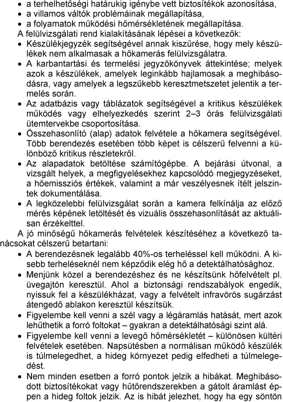 A karbantartási és termelési jegyzőkönyvek áttekintése; melyek azok a készülékek, amelyek leginkább hajlamosak a meghibásodásra, vagy amelyek a legszűkebb keresztmetszetet jelentik a termelés során.