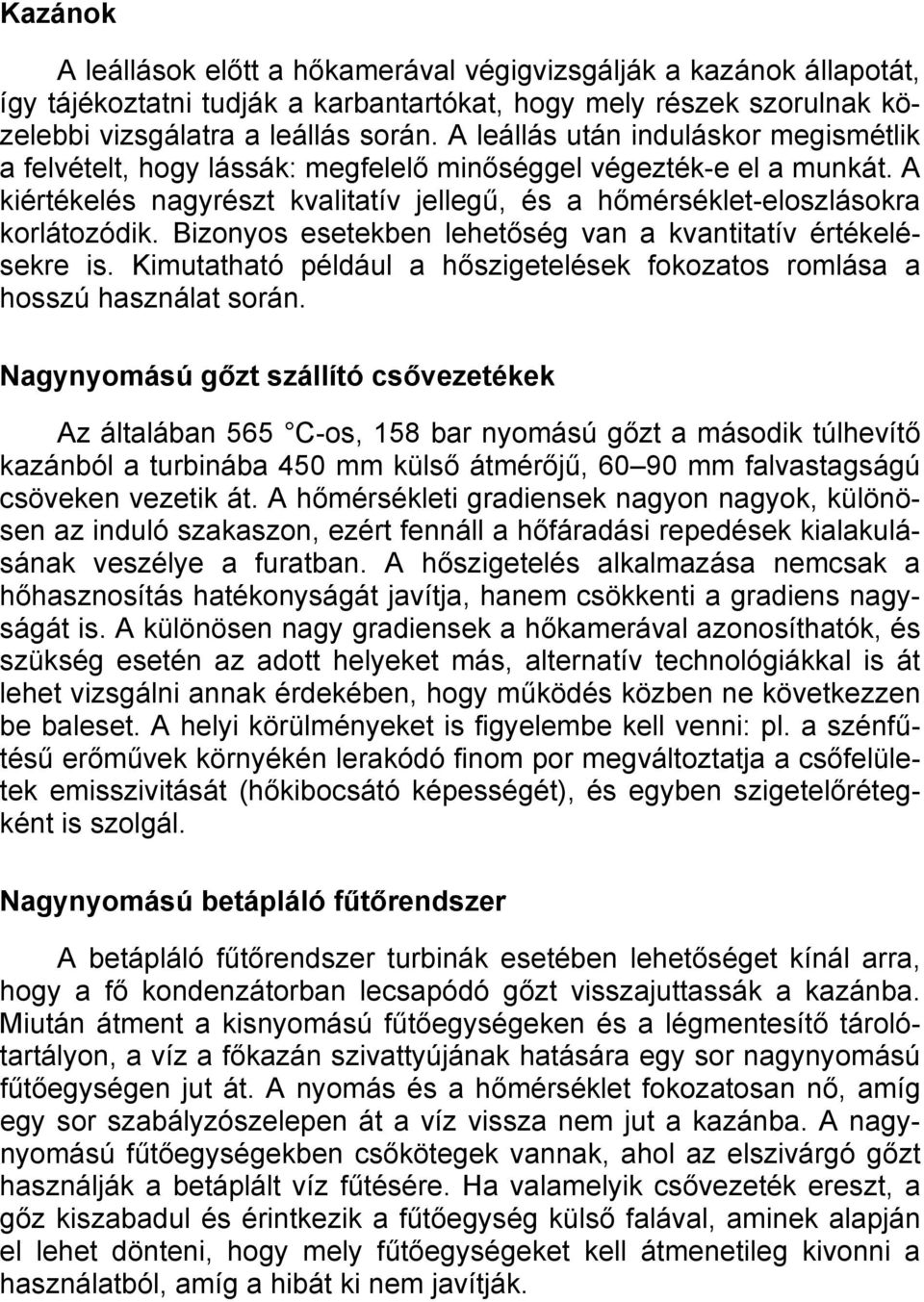 Bizonyos esetekben lehetőség van a kvantitatív értékelésekre is. Kimutatható például a hőszigetelések fokozatos romlása a hosszú használat során.