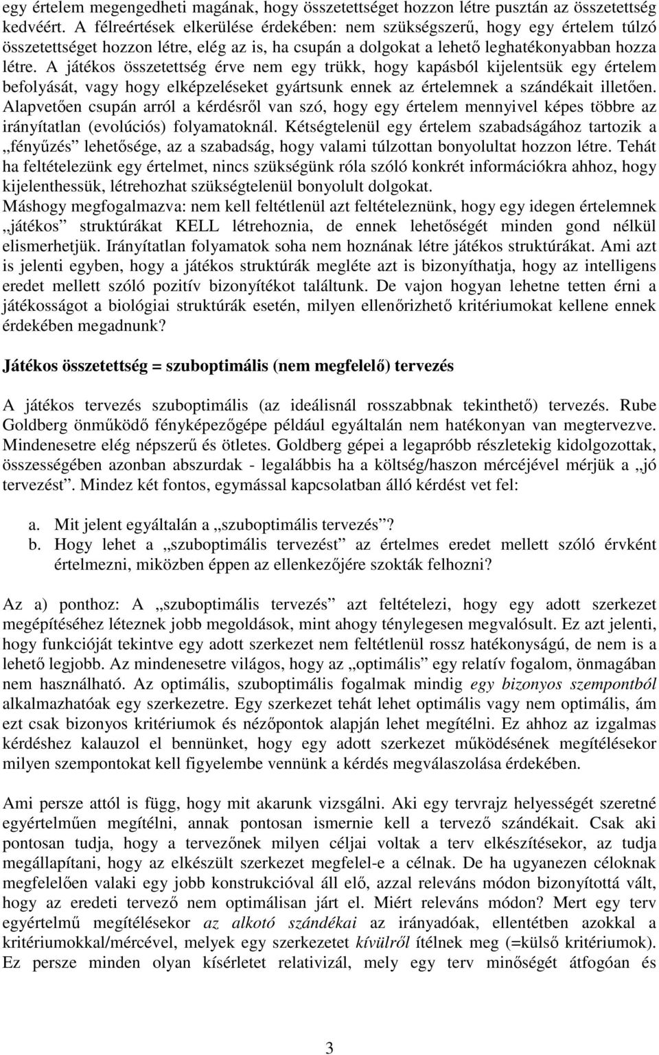 A játékos összetettség érve nem egy trükk, hogy kapásból kijelentsük egy értelem befolyását, vagy hogy elképzeléseket gyártsunk ennek az értelemnek a szándékait illetően.