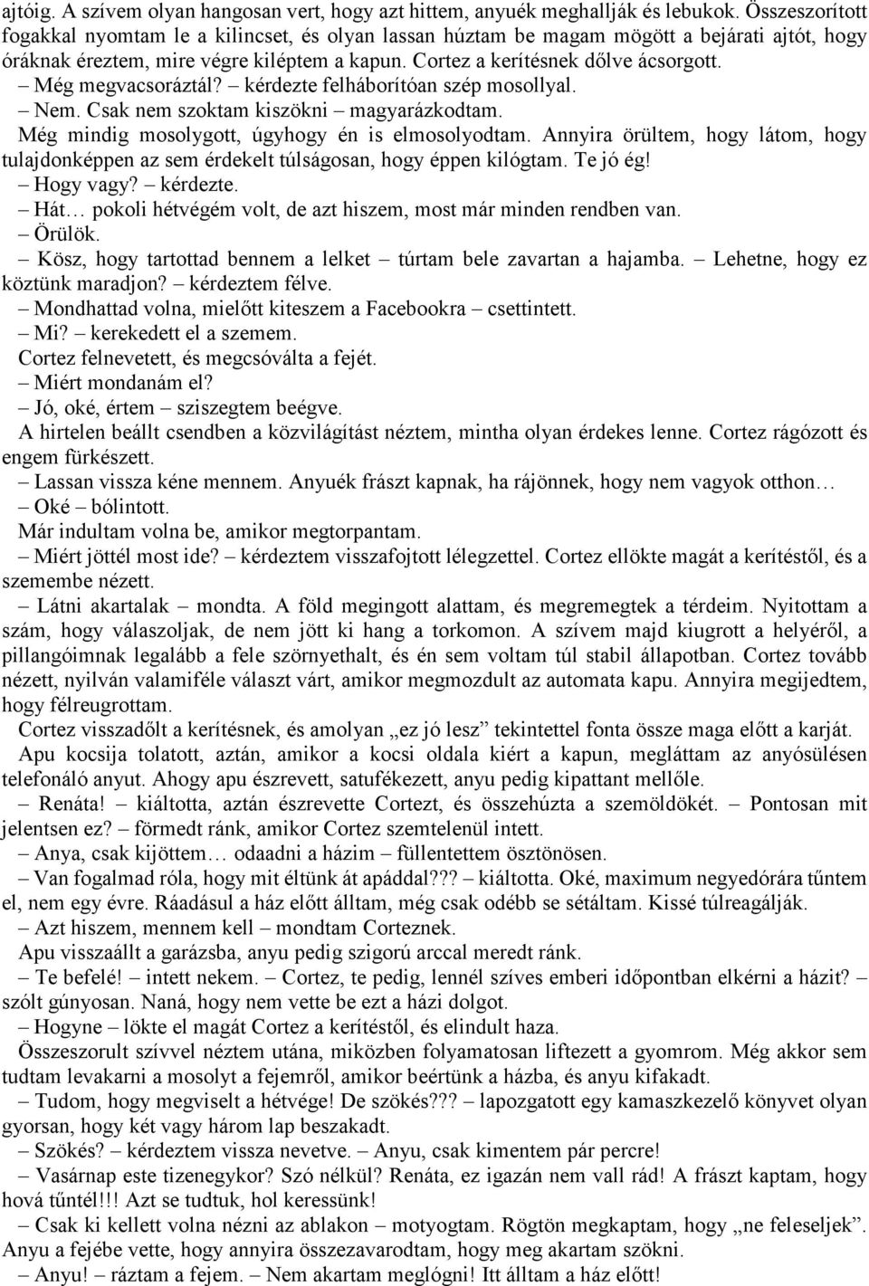 Még megvacsoráztál? kérdezte felháborítóan szép mosollyal. Nem. Csak nem szoktam kiszökni magyarázkodtam. Még mindig mosolygott, úgyhogy én is elmosolyodtam.