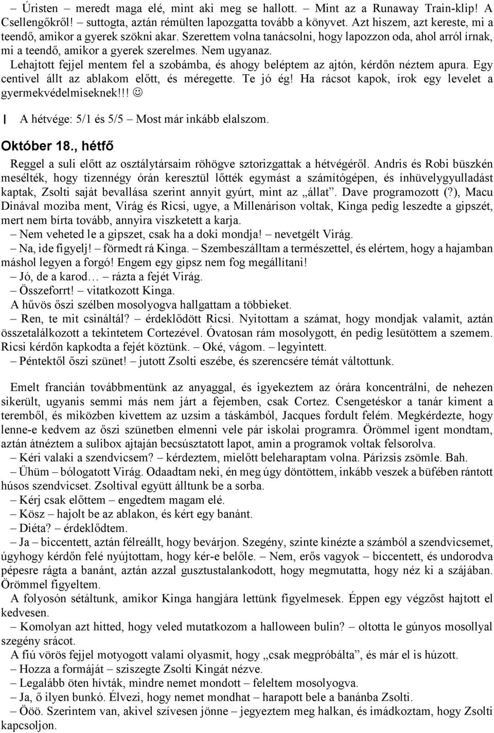 Lehajtott fejjel mentem fel a szobámba, és ahogy beléptem az ajtón, kérdőn néztem apura. Egy centivel állt az ablakom előtt, és méregette. Te jó ég!