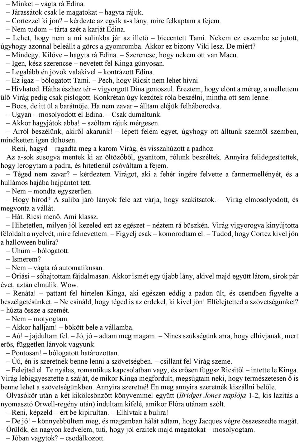 Kilőve hagyta rá Edina. Szerencse, hogy nekem ott van Macu. Igen, kész szerencse nevetett fel Kinga gúnyosan. Legalább én jövök valakivel kontrázott Edina. Ez igaz bólogatott Tami.