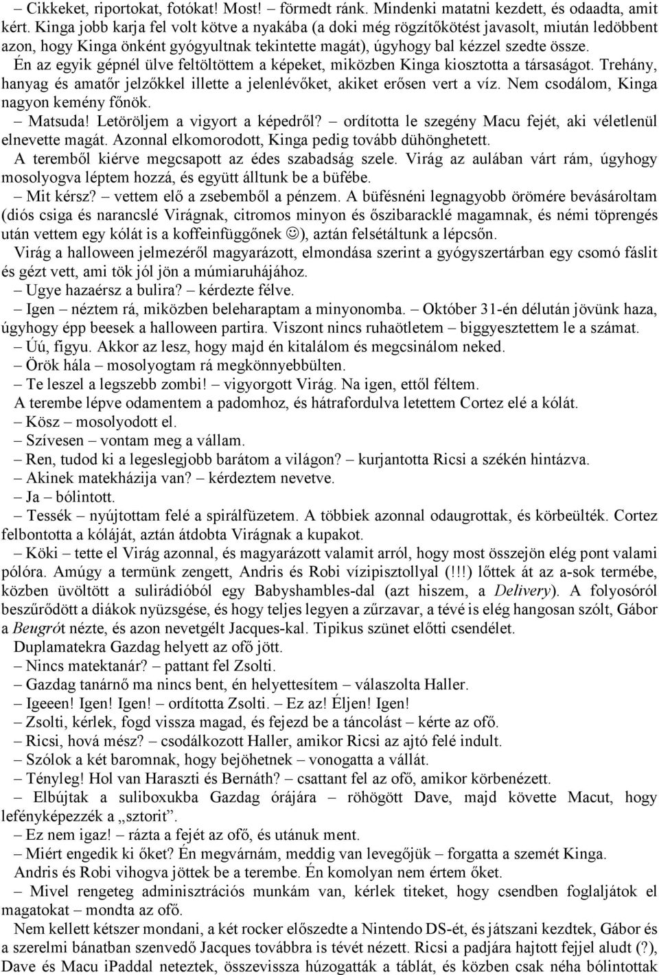 Én az egyik gépnél ülve feltöltöttem a képeket, miközben Kinga kiosztotta a társaságot. Trehány, hanyag és amatőr jelzőkkel illette a jelenlévőket, akiket erősen vert a víz.