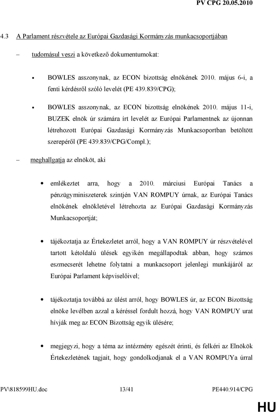 május 11-i, BUZEK elnök úr számára írt levelét az Európai Parlamentnek az újonnan létrehozott Európai Gazdasági Kormányzás Munkacsoportban betöltött szerepérıl (PE 439.839/CPG/Compl.