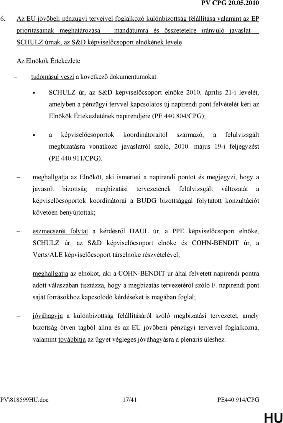 április 21-i levelét, amelyben a pénzügyi tervvel kapcsolatos új napirendi pont felvételét kéri az Elnökök Értekezletének napirendjére (PE 440.