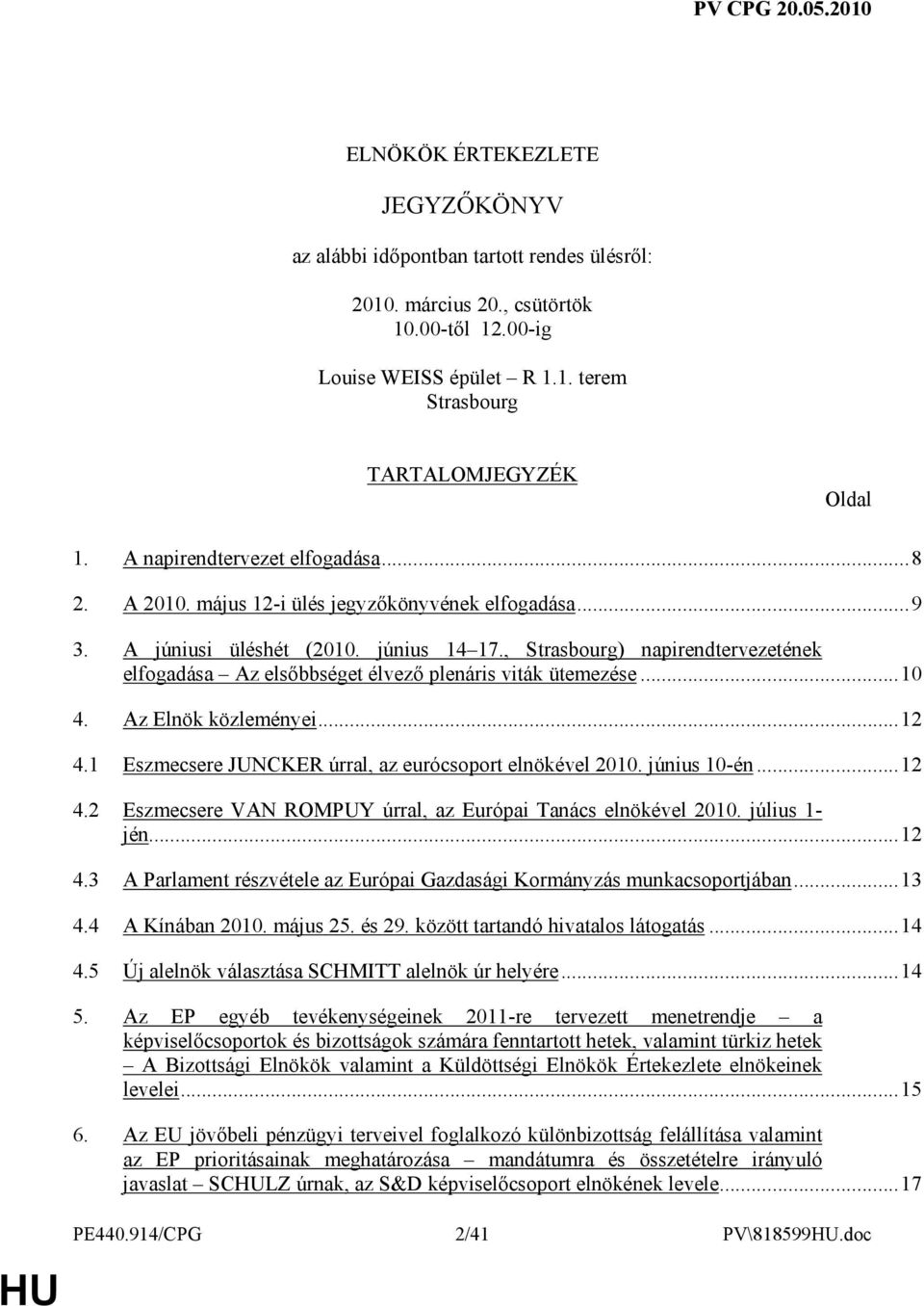 , Strasbourg) napirendtervezetének elfogadása Az elsıbbséget élvezı plenáris viták ütemezése...10 4. Az Elnök közleményei...12 4.1 Eszmecsere JUNCKER úrral, az eurócsoport elnökével 2010.