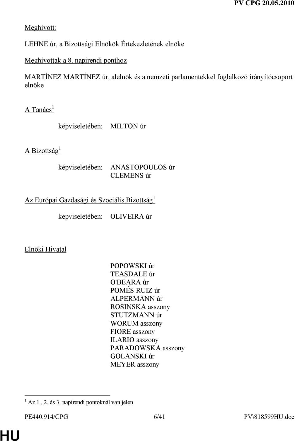 1 képviseletében: ANASTOPOULOS úr CLEMENS úr Az Európai Gazdasági és Szociális Bizottság 1 képviseletében: OLIVEIRA úr Elnöki Hivatal POPOWSKI úr TEASDALE úr